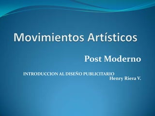 Post Moderno
INTRODUCCION AL DISEÑO PUBLICITARIO
                                 Henry Riera V.
 