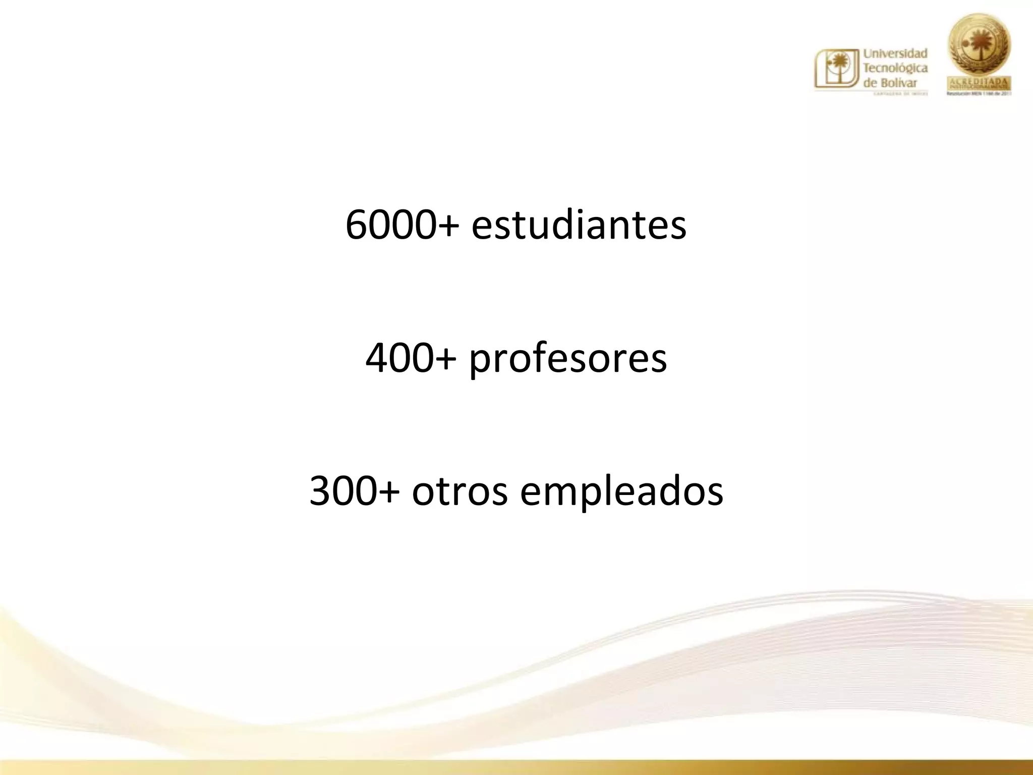 6000+ estudiantes

  400+ profesores

300+ otros empleados
 