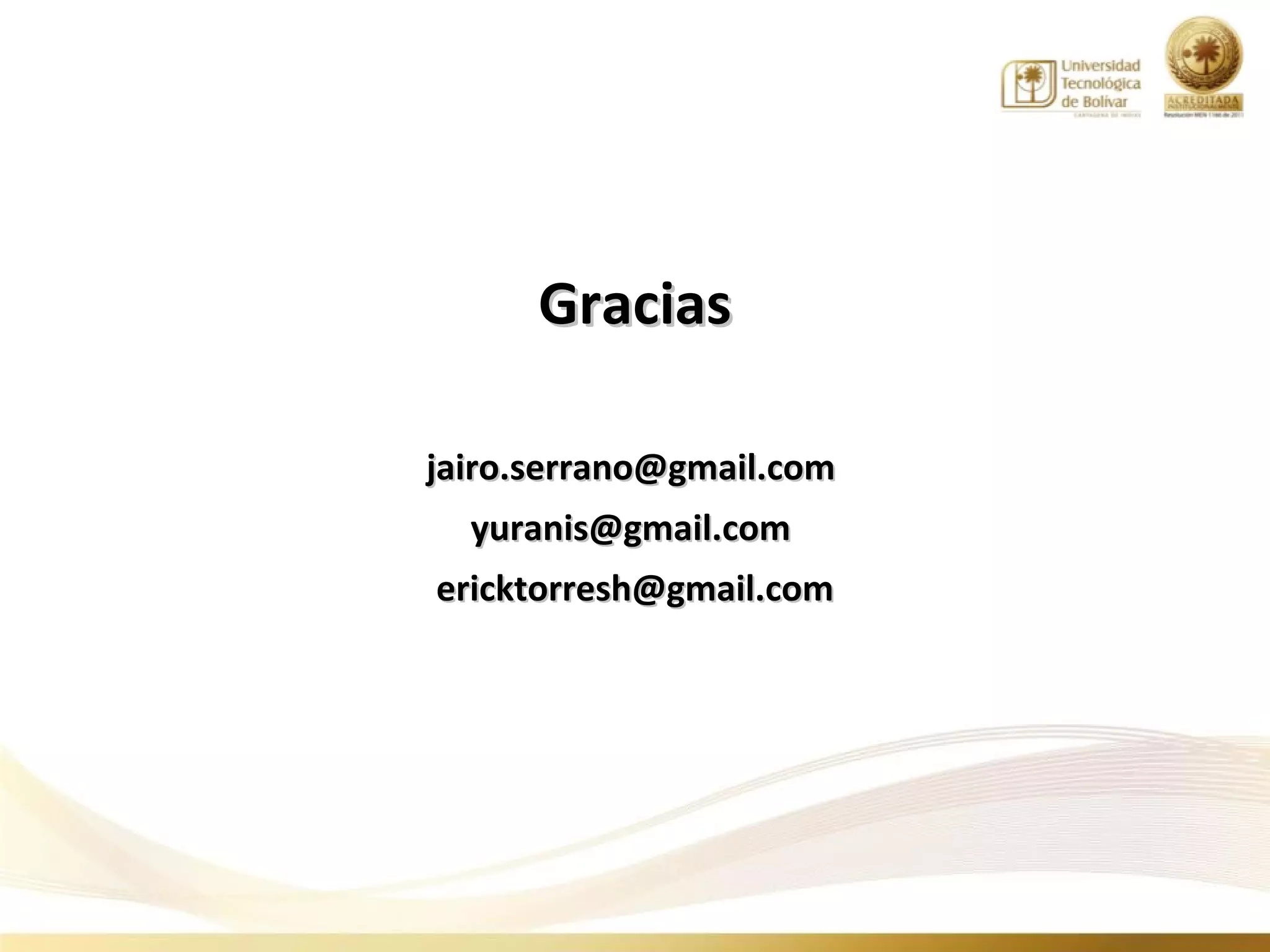 Gracias

jairo.serrano@gmail.com
  yuranis@gmail.com
ericktorresh@gmail.com
 