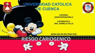 UNIVERSIDAD CATOLICA
DE CUENCA
CATEDRA:
ODONTOPEDIATRIA II
CATEDRATICA:
DRA. DANIELA CALLE
MARIA BELEN BELTRAN RUIZ
 