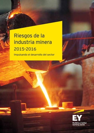 Riesgos de la industria minera 2015–2016 | 1
Riesgos de la
industria minera
2015-2016
Impulsando el desarrollo del sector
 