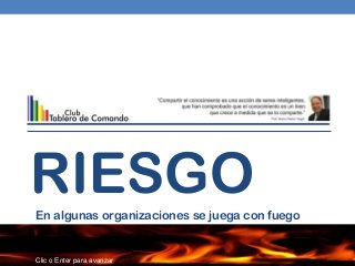 RIESGO
Clic o Enter para avanzar
En algunas organizaciones se juega con fuego
 