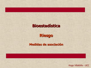 Bioestadística Riesgo Medidas de asociación Hugo Villafañe - UCC 