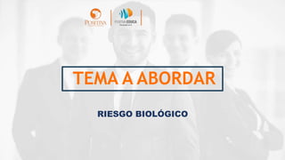 TEMA A ABORDAR
RIESGO BIOLÓGICO
 