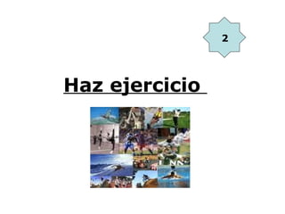 2




Haz ejercicio
 