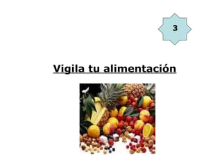 3




Vigila tu alimentación
 