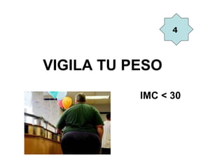 4




VIGILA TU PESO
           IMC < 30
 