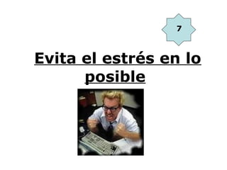 7



Evita el estrés en lo
      posible
 