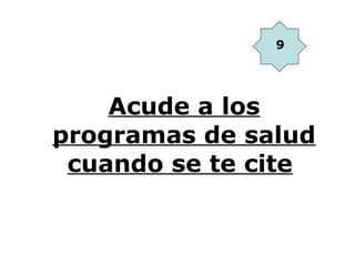 9




    Acude a los
programas de salud
 cuando se te cite
 
