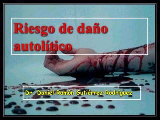 Riesgo de daño
autolítico
Dr. Daniel Ramón Gutiérrez Rodríguez
 
