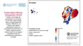 El mapa refleja la diferencia
entre el volumen actual de
precipitaciones y el nivel
medio. Los niveles de
precipitación se comparan
con el valor medio a largo
plazo, correspondiente al
periodo 1989-2015. Los
colores más cálidos
representan zonas con
precipitaciones inferiores a la
media, mientras que los
colores más fríos se asignan
a aquellas zonas con
precipitaciones superiores a
la media.
 