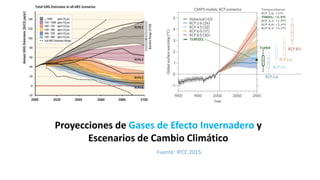 Fuente: IPCC 2015
Proyecciones de Gases de Efecto Invernadero y
Escenarios de Cambio Climático
 