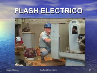 FLASH ELECTRICO




riesgo eléctrico   luisluna@peru.com   24
 