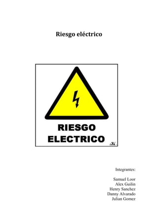 Riesgo eléctrico




                       Integrantes:

                      Samuel Loor
                       Alex Guilin
                    Henry Sanchez
                   Danny Alvarado
                     Julian Gomez
 