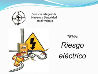 Servicio integral de
Higiene y Seguridad
en el trabajo
TEMA:
Riesgo
eléctrico
 