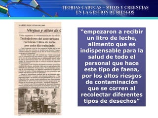 “empezaron a recibir
un litro de leche,
alimento que es
indispensable para la
salud de todo el
personal que hace
este tipo de faena,
por los altos riesgos
de contaminación
que se corren al
recolectar diferentes
tipos de desechos”
 