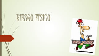 RIESGO FISICO 
 