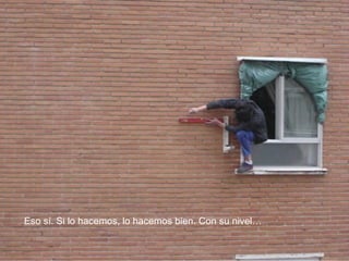 Eso sí. Si lo hacemos, lo hacemos bien. Con su nivel…
 