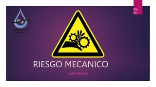 RIESGO MECANICO
CAPACITACIÓN
SG-
SST
 