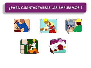 ¿PARA CUANTAS TAREAS LAS EMPLEAMOS ?
 