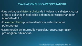 EVALUACIÓN CLINICA PREOPERATORIA
historia clínica
examen físico
Am J Respir Crit Care Med 2002;165:1395-99
 