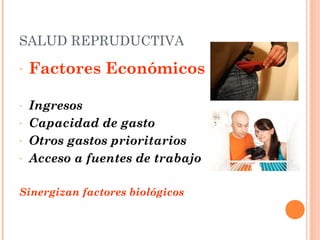 SALUD REPRUDUCTIVA
-   Factores Económicos

-   Ingresos
-   Capacidad de gasto
-   Otros gastos prioritarios
-   Acceso a fuentes de trabajo

Sinergizan factores biológicos
 