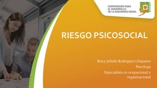 RIESGO PSICOSOCIAL
Betcy Julieth Rodriguez Chaparro
Psicóloga
Especialista en ocupacional y
organizacional
 