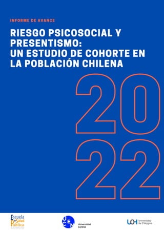 20
22
RIESGO PSICOSOCIAL Y
PRESENTISMO:
UN ESTUDIO DE COHORTE EN
LA POBLACIÓN CHILENA
INFORME DE AVANCE
 