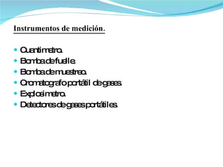 Instrumentos de medición. Cuantimetro. Bomba de fuelle. Bomba de muestreo. Cromatografo portátil de gases. Explosimetro. Detectores de gases portátiles. 