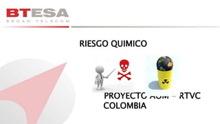 1
PROYECTO AOM - RTVC
COLOMBIA
RIESGO QUIMICO
 