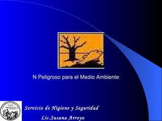 N Peligroso para el Medio Ambiente     Servicio de Higiene y Seguridad Lic.Susana Arroyo 