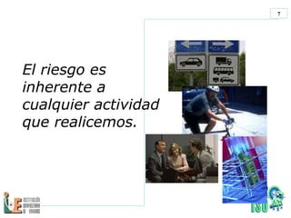 El riesgo es inherente a cualquier actividad que realicemos. 