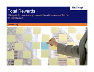Total Rewards
Riesgos de una moda y uso efectivo de los elementos de
la Retribución

Reward Day
 
