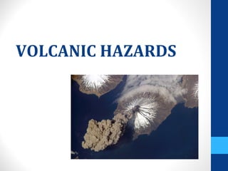 VOLCANIC HAZARDS
 