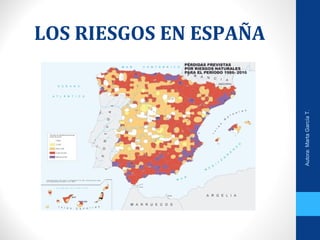 LOS RIESGOS EN ESPAÑA
Autora:MartaGarcíaT.
 