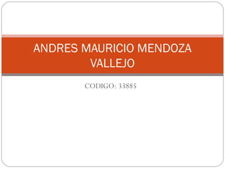 ANDRES MAURICIO MENDOZA 
VALLEJO 
CODIGO: 33885 
 