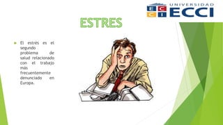  El estrés es el
segundo
problema de
salud relacionado
con el trabajo
más
frecuentemente
denunciado en
Europa.
 