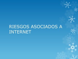 RIESGOS ASOCIADOS A
INTERNET
 