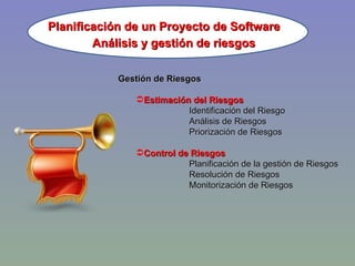 Planificación de un Proyecto de Software Análisis y gestión de riesgos Gestión de Riesgos Estimación del Riesgos Identificación del Riesgo Análisis de Riesgos Priorización de Riesgos Control de Riesgos Planificación de la gestión de Riesgos Resolución de Riesgos Monitorización de Riesgos 