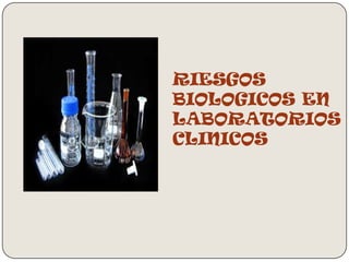 RIESGOS
BIOLOGICOS EN
LABORATORIOS
CLINICOS
 