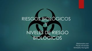 RIESGOS BIOLÓGICOS
Y
NIVELES DE RIESGO
BIOLÓGICOS
Elaborado por:
Paula Alvarado
Kimberly Mongalo
 