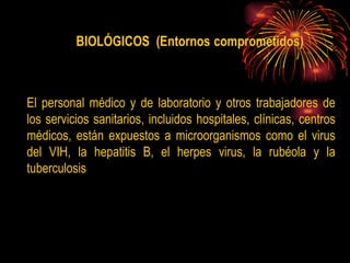 E l personal médico y de laboratorio y otros trabajadores de los servicios sanitarios, incluidos hospitales, clínicas, centros médicos, están expuestos a microorganismos como el virus del VIH, la hepatitis B, el herpes virus, la rubéola y la tuberculosis 