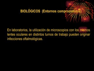En laboratorios, la utilización de microscopios con los mismos lentes oculares en distintos turnos de trabajo pueden originar infecciones oftalmológicas.  