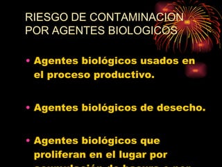 Agentes biológicos usados en el proceso productivo. Agentes biológicos de desecho. Agentes biológicos que proliferan en el lugar por acumulación de basura o por circunstancias naturales. 