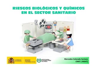 RIESGOS BIOLÓGICOS Y QUÍMICOS
EN EL SECTOR SANITARIO
Mercedes Colorado Soriano
CNNT ( INSHT)
 