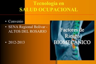 Tecnología en
SALUD OCUPACIONAL
• Convenio
• SENA Regional Bolívar -
ALTOS DEL ROSARIO
• 2012-2013
 