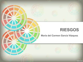 RIESGOS
María del Carmen García Vázquez
 