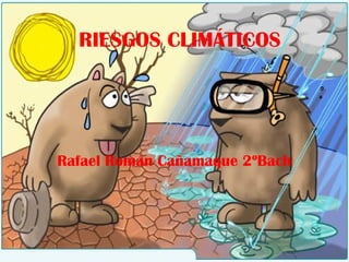 RIESGOS CLIMÁTICOS
Rafael Román Cañamaque 2ºBach
 