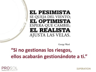 SUPERATION
“Si no gestionas los riesgos,
ellos acabarán gestionándote a ti.”
 