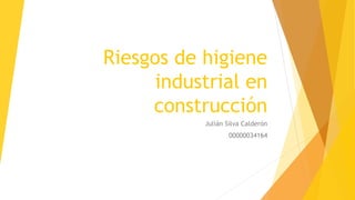 Riesgos de higiene
industrial en
construcción
Julián Silva Calderón
00000034164
 